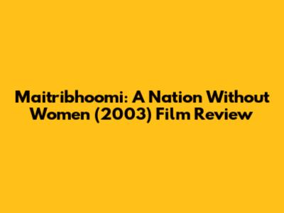 Maitribhoomi: A Nation Without Women (2003) Film Review