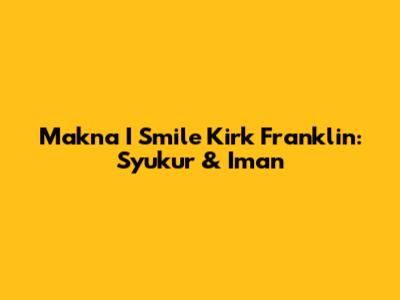 Makna "I Smile" Kirk Franklin: Syukur & Iman