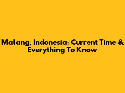 Malang, Indonesia: Current Time & Everything To Know