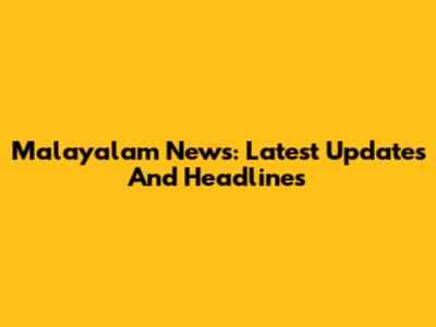 Malayalam News: Latest Updates And Headlines