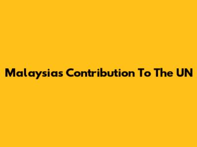 Malaysia's Contribution To The UN