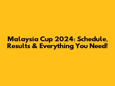 Malaysia Cup 2024: Schedule, Results & Everything You Need!
