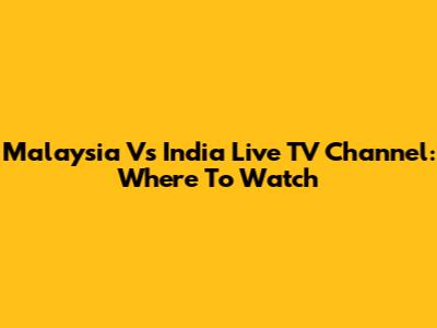 Malaysia Vs India Live TV Channel: Where To Watch