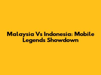 Malaysia Vs Indonesia: Mobile Legends Showdown