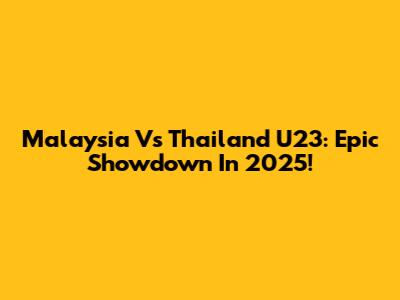 Malaysia Vs Thailand U23: Epic Showdown In 2025!
