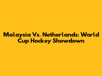 Malaysia Vs. Netherlands: World Cup Hockey Showdown