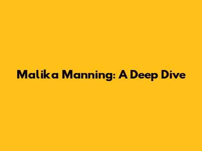 Malika Manning: A Deep Dive