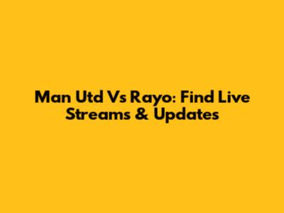 Man Utd Vs Rayo: Find Live Streams & Updates
