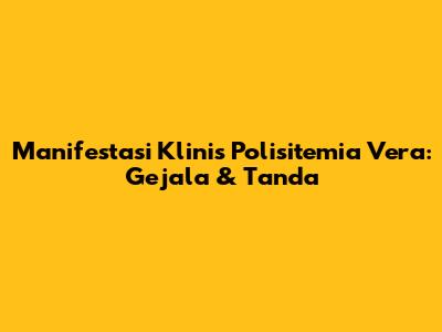 Manifestasi Klinis Polisitemia Vera: Gejala & Tanda