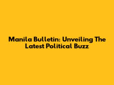 Manila Bulletin: Unveiling The Latest Political Buzz