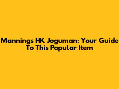 Mannings HK Joguman: Your Guide To This Popular Item