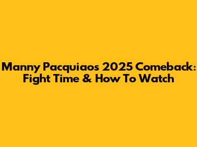 Manny Pacquiao's 2025 Comeback: Fight Time & How To Watch