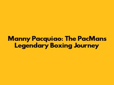 Manny Pacquiao: The PacMan's Legendary Boxing Journey