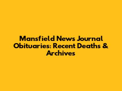 Mansfield News Journal Obituaries: Recent Deaths & Archives