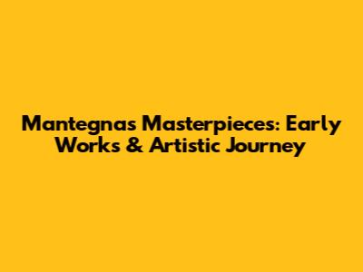 Mantegna's Masterpieces: Early Works & Artistic Journey