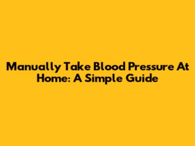 Manually Take Blood Pressure At Home: A Simple Guide