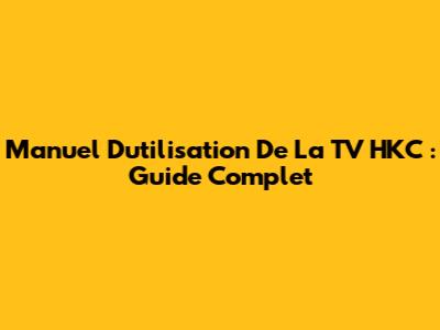 Manuel D'utilisation De La TV HKC : Guide Complet