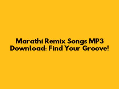 Marathi Remix Songs MP3 Download: Find Your Groove!