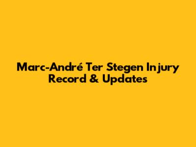 Marc-André Ter Stegen Injury Record & Updates