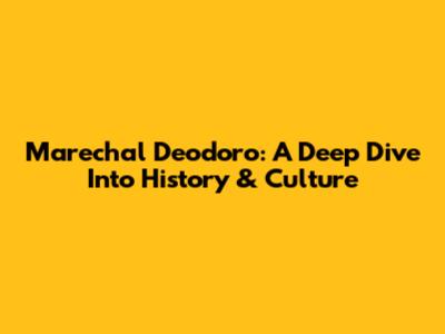 Marechal Deodoro: A Deep Dive Into History & Culture