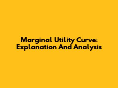 Marginal Utility Curve: Explanation And Analysis