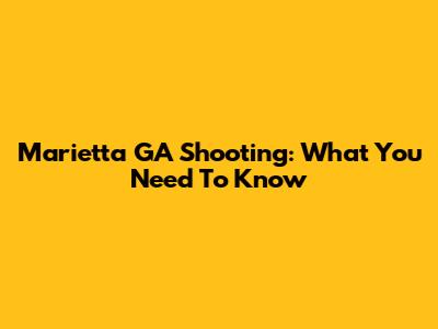 Marietta GA Shooting: What You Need To Know