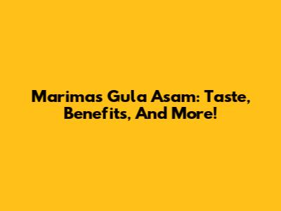 Marimas Gula Asam: Taste, Benefits, And More!