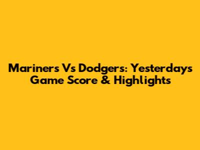 Mariners Vs Dodgers: Yesterday's Game Score & Highlights