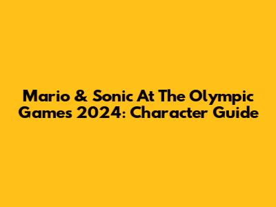 Mario & Sonic At The Olympic Games 2024: Character Guide