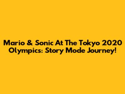 Mario & Sonic At The Tokyo 2020 Olympics: Story Mode Journey!