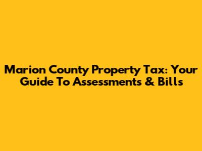 Marion County Property Tax: Your Guide To Assessments & Bills
