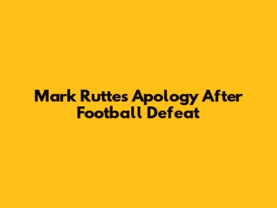 Mark Rutte's Apology After Football Defeat