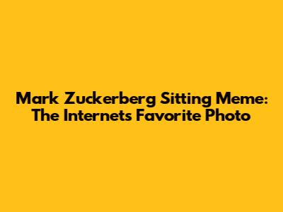 Mark Zuckerberg Sitting Meme: The Internet's Favorite Photo
