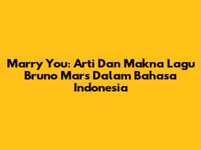 Marry You: Arti Dan Makna Lagu Bruno Mars Dalam Bahasa Indonesia
