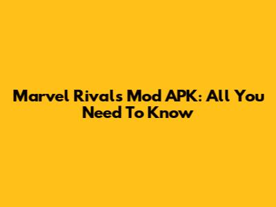 Marvel Rivals Mod APK: All You Need To Know