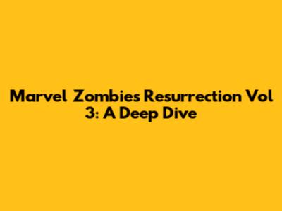 Marvel Zombies Resurrection Vol 3: A Deep Dive