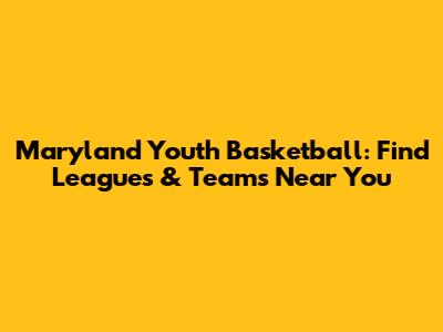 Maryland Youth Basketball: Find Leagues & Teams Near You
