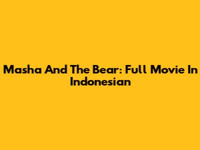 Masha And The Bear: Full Movie In Indonesian