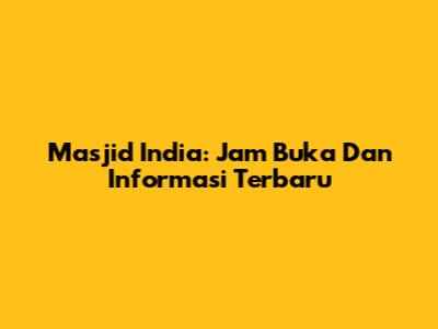 Masjid India: Jam Buka Dan Informasi Terbaru