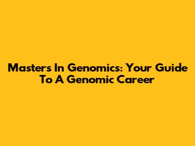 Master's In Genomics: Your Guide To A Genomic Career