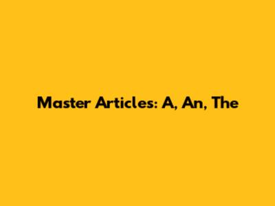 Master Articles: A, An, The