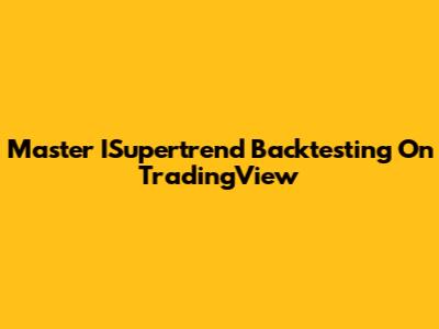 Master ISupertrend Backtesting On TradingView