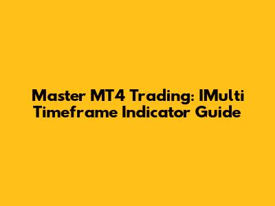 Master MT4 Trading: IMulti Timeframe Indicator Guide