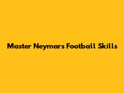 Master Neymar's Football Skills