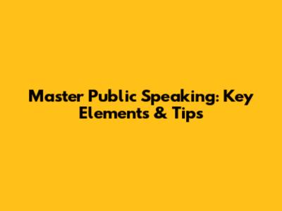 Master Public Speaking: Key Elements & Tips