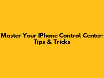 Master Your IPhone Control Center: Tips & Tricks