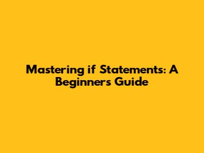 Mastering `if` Statements: A Beginner's Guide