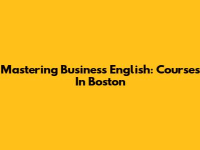 Mastering Business English: Courses In Boston