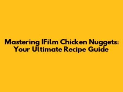 Mastering IFilm Chicken Nuggets: Your Ultimate Recipe Guide