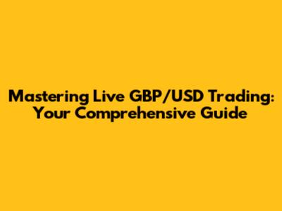 Mastering Live GBP/USD Trading: Your Comprehensive Guide